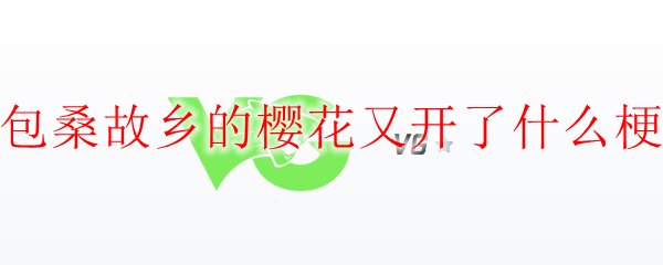 包桑故乡的樱花又开了什么梗