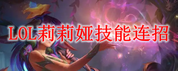 LOL莉莉娅技能连招