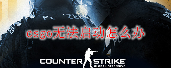 csgo无法启动怎么办