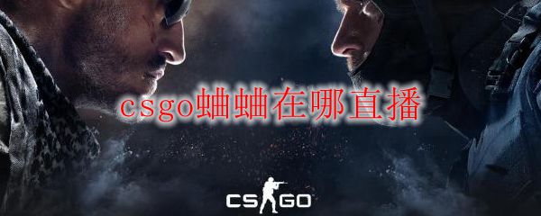 csgo蛐蛐在哪直播