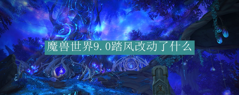 魔兽世界9.0踏风改动了什么
