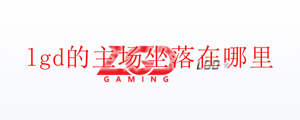 lgd的主场坐落在哪里