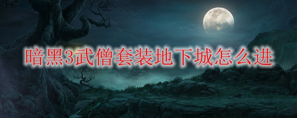 暗黑3武僧套装地下城怎么进
