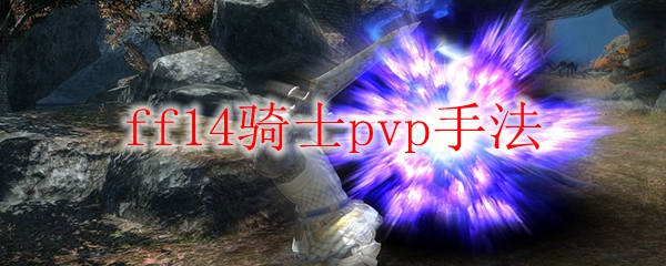 ff14骑士pvp手法