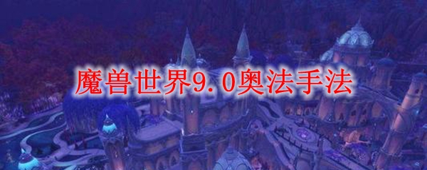 魔兽世界9.0奥法输出手法