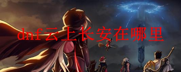 dnf云上长安在哪里
