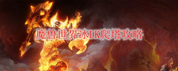 魔兽世界冰DK爬塔攻略