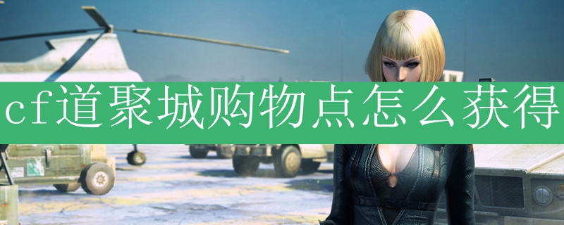 cf道聚城购物点怎么获得