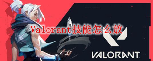 Valorant技能怎么放