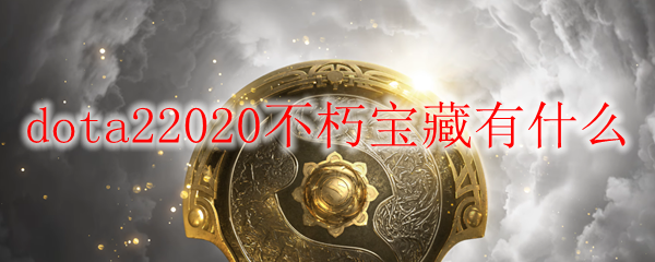 dota22020不朽宝藏有什么