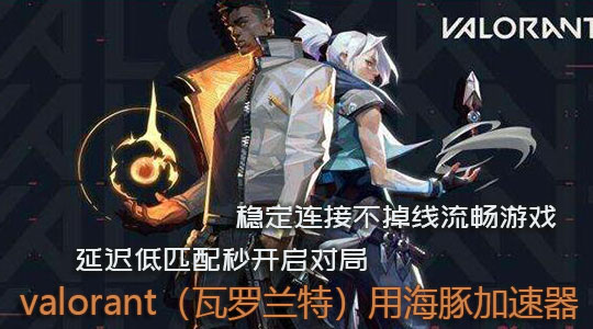 valorant（无畏契约）公测选什么服？海豚加速器专线助阵畅玩