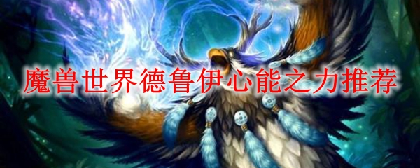 魔兽世界德鲁伊心能之力推荐