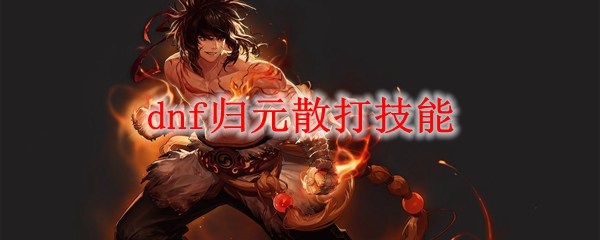 dnf归元散打技能