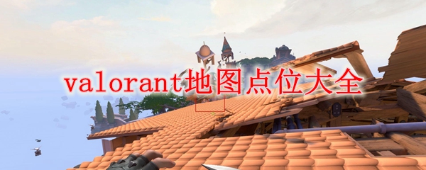 《无畏契约》地图点位介绍