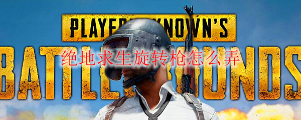 绝地求生旋转枪怎么弄