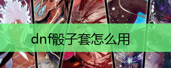 dnf骰子套怎么用