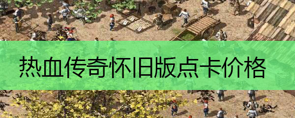 热血传奇怀旧版点卡价格