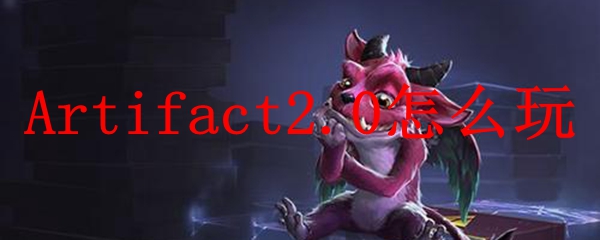 Artifact2.0怎么玩
