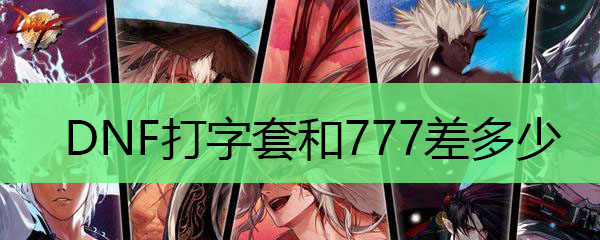 DNF打字套和777差多少