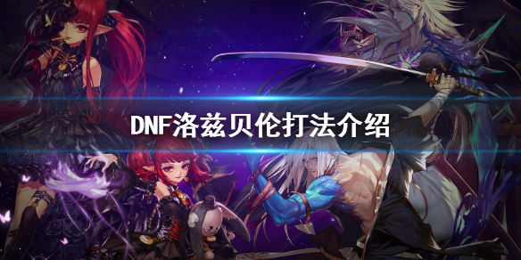 《DNF》洛兹贝伦打法介绍