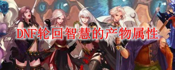 DNF轮回智慧的产物属性