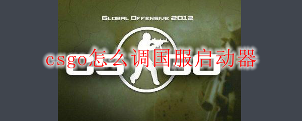 csgo怎么调国服启动器