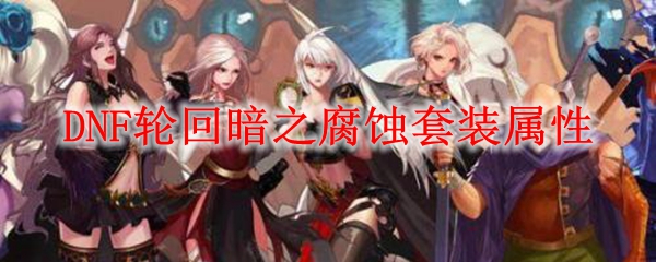 DNF轮回暗之腐蚀套装属性