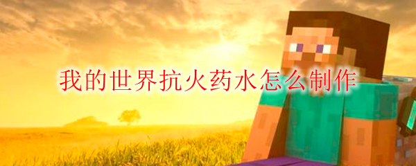 我的世界抗火药水怎么制作