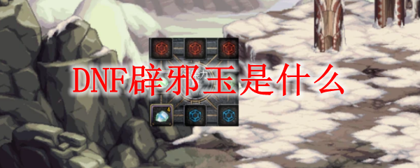 DNF辟邪玉是什么