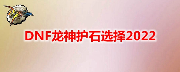 DNF龙神护石选择2022