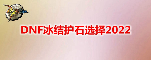 DNF冰结护石选择2022
