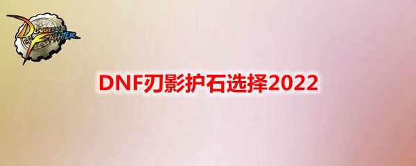 DNF刃影护石选择2022