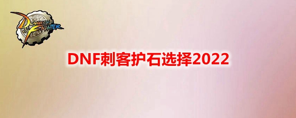 DNF刺客护石选择2022