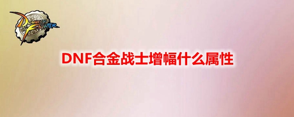 DNF合金战士增幅什么属性
