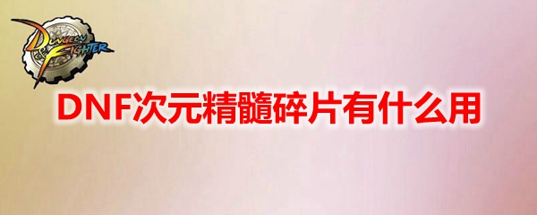 DNF次元精髓碎片有什么用