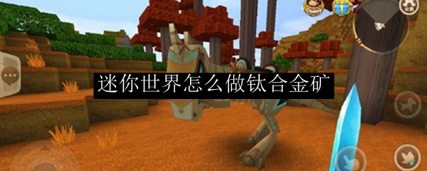 迷你世界怎么做钛合金矿