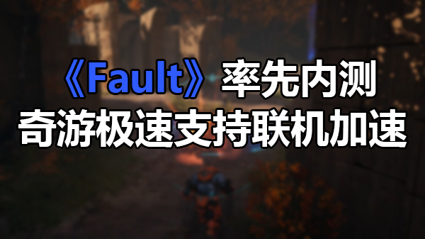 虚幻争霸“复活”！《Fault》率先内测 奇游极速支持加速